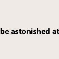 be astonished at是什么意思