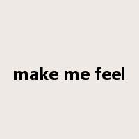 make me feel是什么意思
