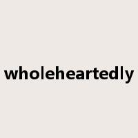 wholeheartedly是什么意思