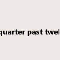 a quarter past twelve是什么意思