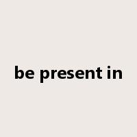 be present in是什么意思
