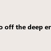 go off the deep end是什么意思