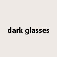 dark glasses是什么意思