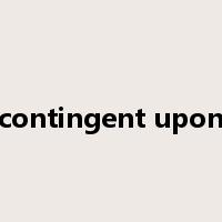 contingent upon是什么意思