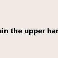 gain the upper hand是什么意思