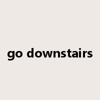 go downstairs是什么意思