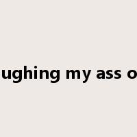 laughing my ass off是什么意思