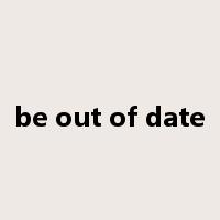 be out of date是什么意思