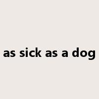 as sick as a dog是什么意思