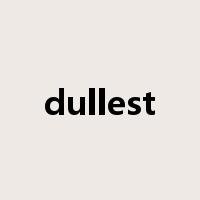 dullest是什么意思