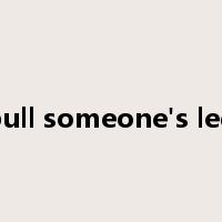 pull someone's leg是什么意思