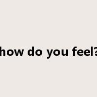 how do you feel?是什么意思