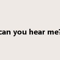 can you hear me?是什么意思