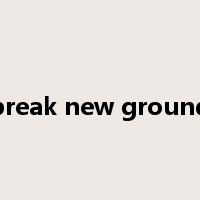 break new ground是什么意思