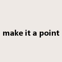 make it a point是什么意思