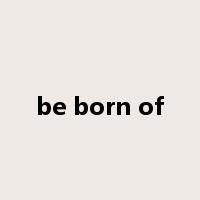be born of是什么意思