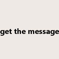 get the message是什么意思