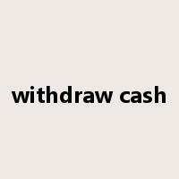 withdraw cash是什么意思