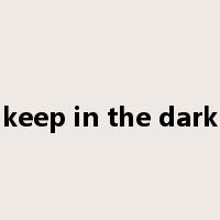 keep in the dark是什么意思