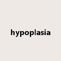 hypoplasia是什么意思