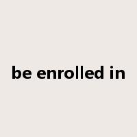 be enrolled in是什么意思