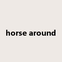 horse around是什么意思