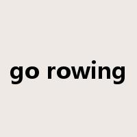 go rowing是什么意思