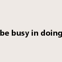 be busy in doing是什么意思
