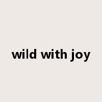 wild with joy是什么意思
