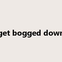 get bogged down是什么意思
