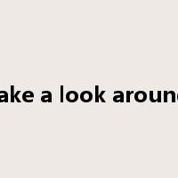 take a look around是什么意思