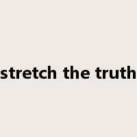stretch the truth是什么意思