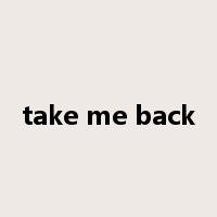 take me back是什么意思
