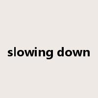 slowing down是什么意思