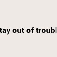 stay out of trouble是什么意思