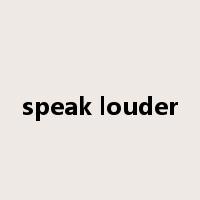 speak louder是什么意思