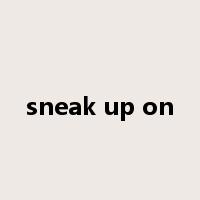 sneak up on是什么意思
