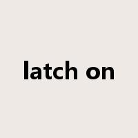 latch on是什么意思