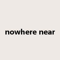 nowhere near是什么意思
