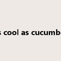 as cool as cucumber是什么意思