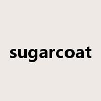 sugarcoat是什么意思