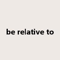 be relative to是什么意思
