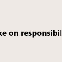 take on responsibility是什么意思