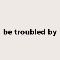 be troubled by是什么意思