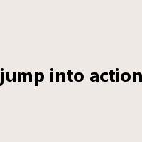 jump into action是什么意思