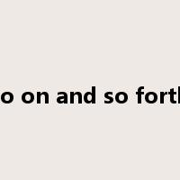 so on and so forth是什么意思