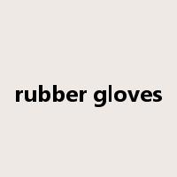 rubber gloves是什么意思