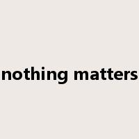 nothing matters是什么意思