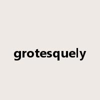 grotesquely是什么意思