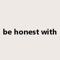 be honest with是什么意思